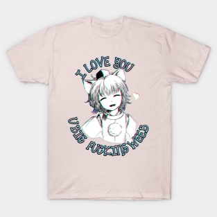 I love you you big weeb biologically engineered cat eared girlfriend T-Shirt